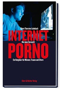  Internet-Porno - Die neue Sexsucht: Ein Ratgeber für Männer, Frauen und Eltern