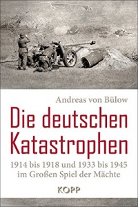 ie deutschen Katastrophen 1914 bis 1918 und 1933 bis 1945 im Großen Spiel der Mächte